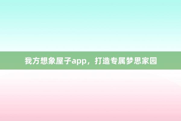 我方想象屋子app，打造专属梦思家园
