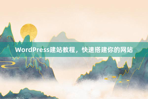 WordPress建站教程，快速搭建你的网站