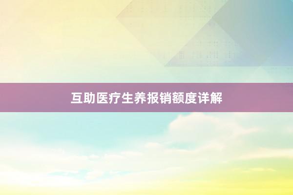 互助医疗生养报销额度详解